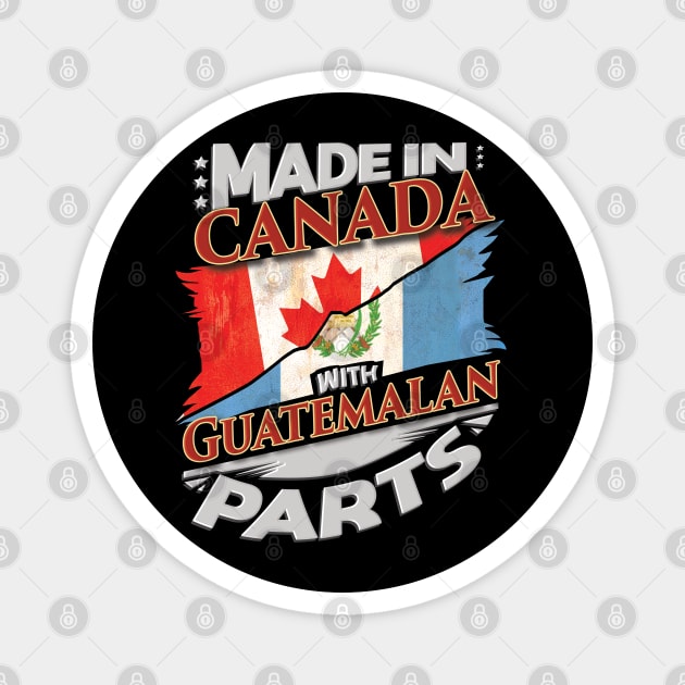 Made In Canada With Guatemalan Parts - Gift for Guatemalan From Guatemala Magnet by Country Flags